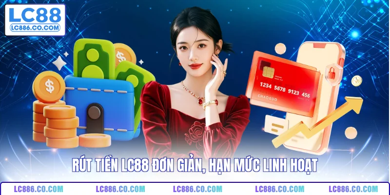 Rút tiền LC88 đơn giản, hạn mức linh hoạt